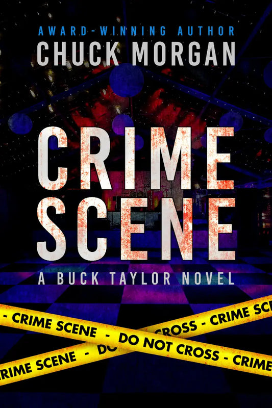 Book cover for 'Crime Scene: A Buck Taylor Novel' by Chuck Morgan, featuring large distressed white title text over a dark crime-scene interior background with yellow tape reading 'CRIME SCENE - DO NOT CROSS'.