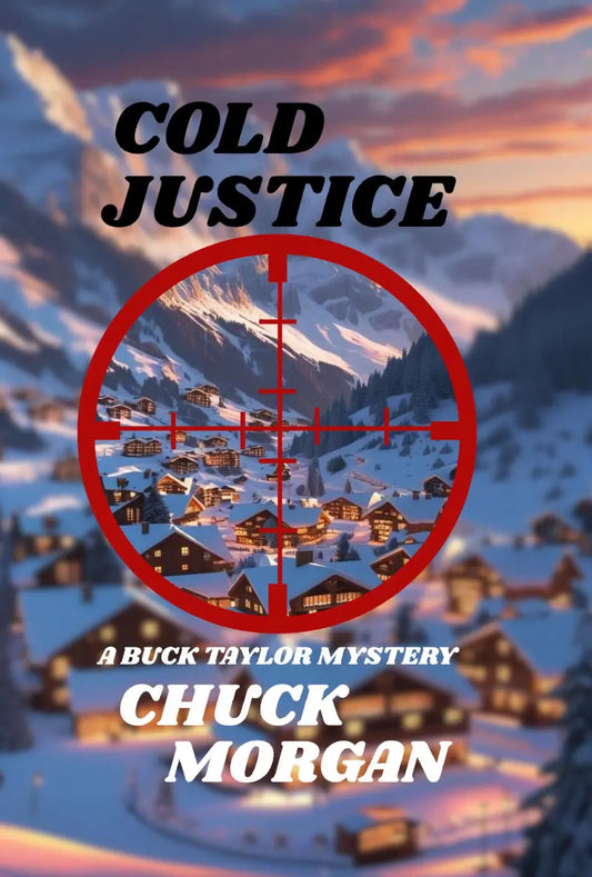 Book cover for 'Cold Justice' by Chuck Morgan, featuring a snowy mountain village scene with a red sniper scope crosshair overlay and bold title text.